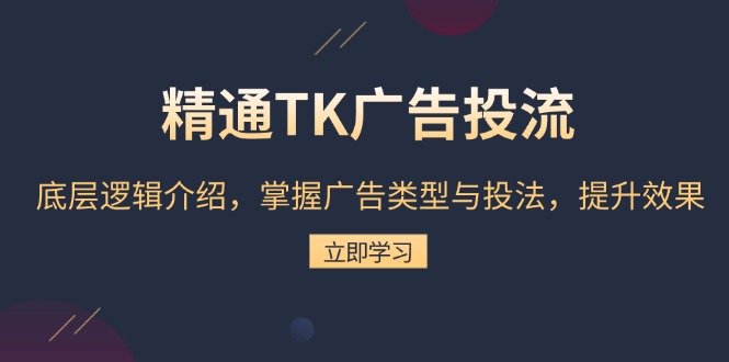 精通TK广告投流：底层逻辑介绍，掌握广告类型与投法，提升效果-蜜桃网创