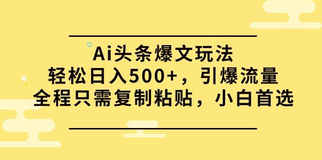 (9853期)Ai头条爆文玩法，轻松日入500+，引爆流量全程只需复制粘贴，小白首选-蜜桃网创