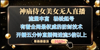 神庙侍女美女无人直播，轻松起号，有着全网最权威的防封技术，单场撸音浪1k+-蜜桃网创