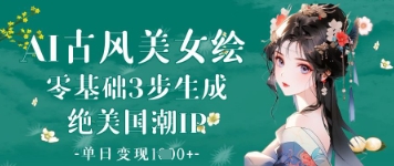 AI古风美女绘：零基础3步生成绝美国潮IP，单日变现1k+-蜜桃网创