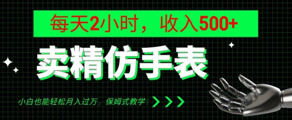 卖精仿手表，每天2小时，收入500+，小白也能轻松月入过万，保姆式教学！-蜜桃网创
