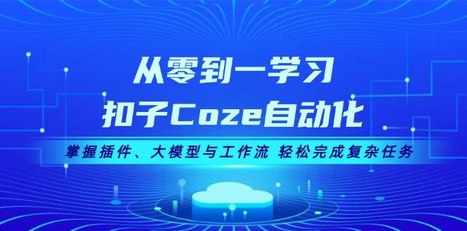 从零到一学习扣子Coze自动化，掌握插件、大模型与工作流 轻松完成复杂任务-蜜桃网创