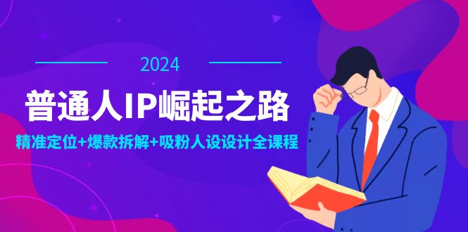普通人IP崛起之路:打造个人品牌,精准定位+爆款拆解+吸粉人设设计全课程-蜜桃网创