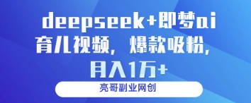 deepseek+即梦ai育儿视频，爆款吸粉，月入1w-蜜桃网创