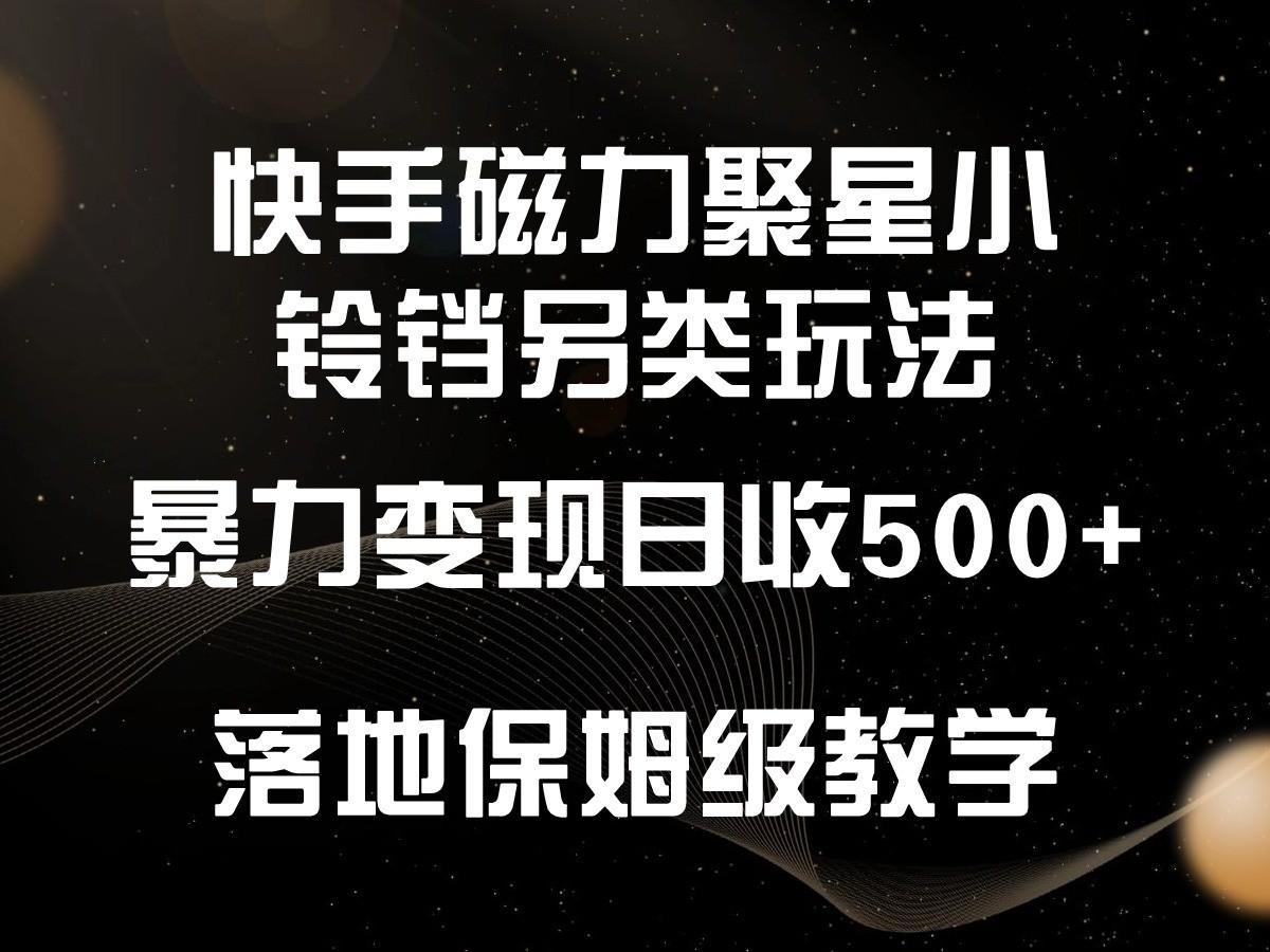 快手磁力聚星小铃铛另类玩法，暴力变现日入500+，小白轻松上手，落地保姆级教学-蜜桃网创