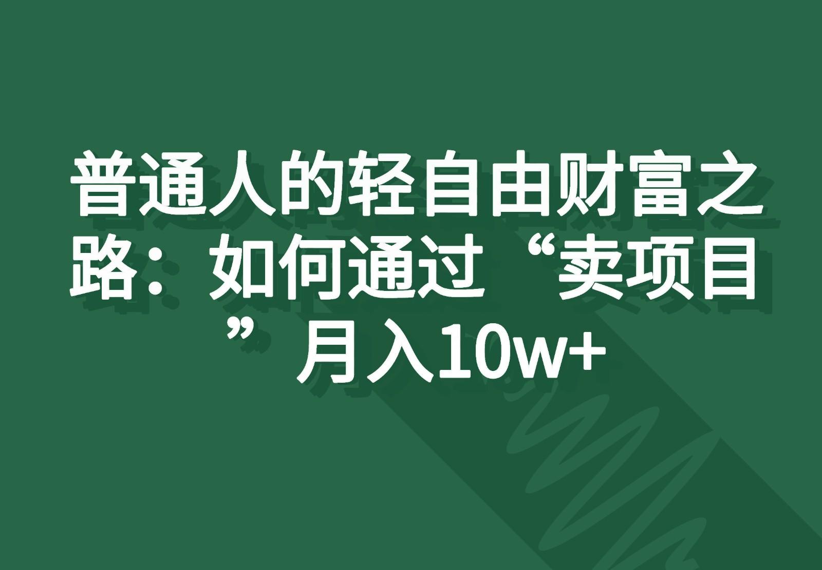 普通人的轻自由财富之路：如何通过“卖项目”月入10w+-蜜桃网创