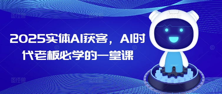 2025实体AI获客，AI时代老板必学的一堂课-蜜桃网创