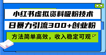 小红书虚拟资料吸粉技术，日暴力引流300+创业粉，方法简单高效，收入稳…-蜜桃网创