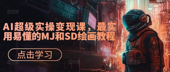 AI超级实操变现课，最实用易懂的MJ和SD绘画教程-蜜桃网创