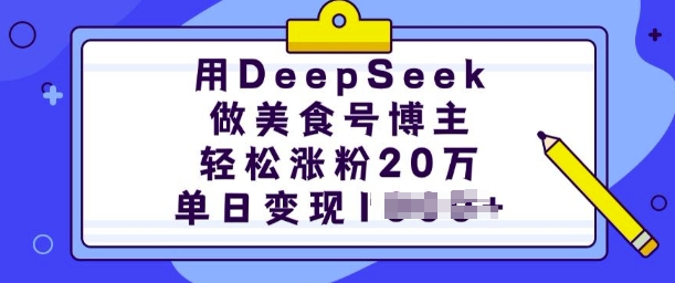 用DeepSeek做美食号博主，轻松涨粉20万，单日变现多张-蜜桃网创