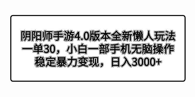 阴阳师手游4.0版本全新懒人玩法，一单30，小白一部手机无脑操作，稳定暴…-蜜桃网创