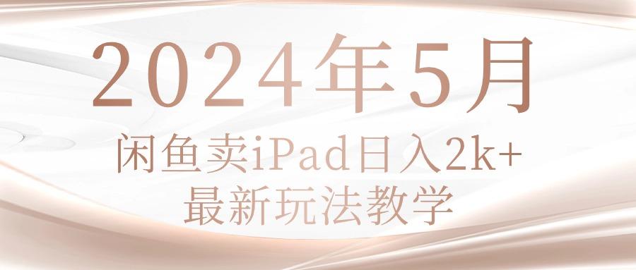 2024年5月闲鱼卖ipad日入2k，最新玩法教学-蜜桃网创