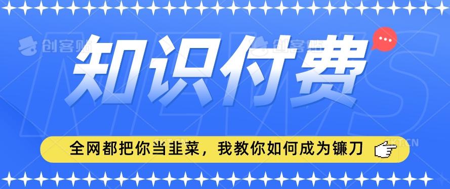 2024最新知识付费项目，小白也能轻松入局，全网都在教你做项目，我教你做镰刀【揭秘】-蜜桃网创