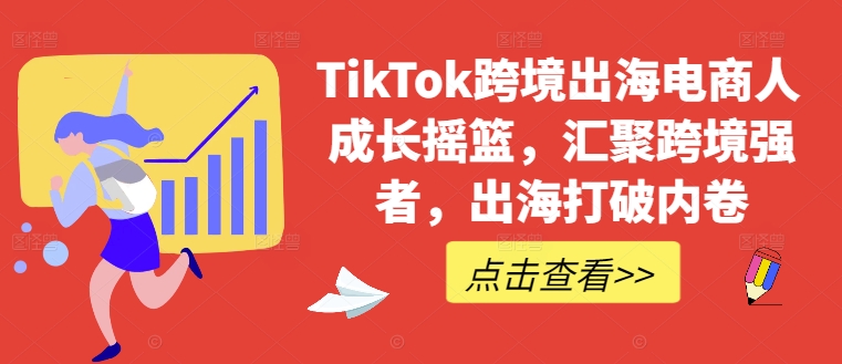 TikTok跨境出海电商人成长摇篮,汇聚跨境强者,出海打破内卷-蜜桃网创