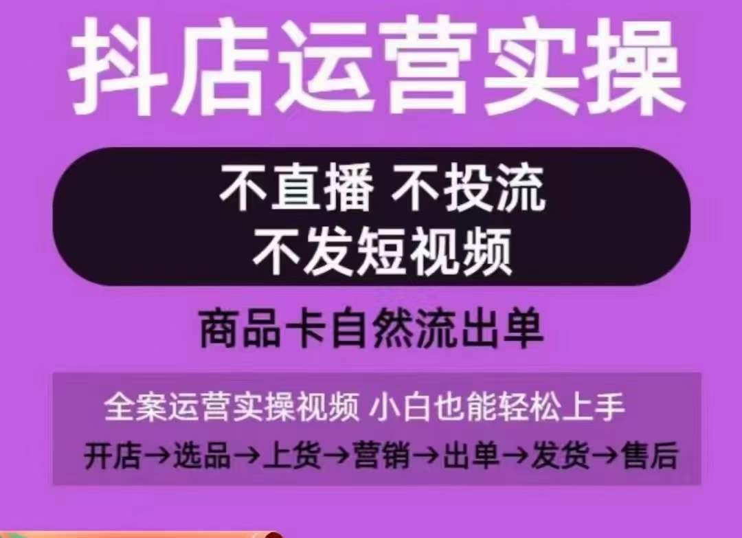 抖店运营实操课,从0-1起店视频全实操,不直播、不投流、不发短视频,商品卡自然流出单-蜜桃网创