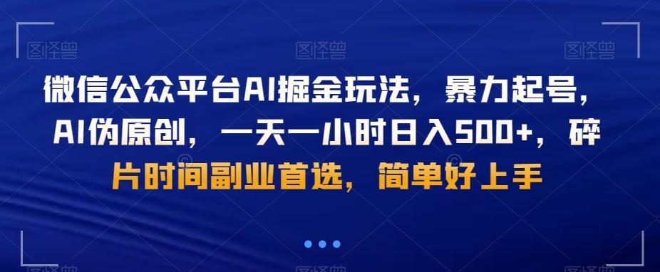 微信公众平台AI掘金玩法,暴力起号,AI伪原创,一天一小时日入500+,碎片时间副业首选,简单好上手-蜜桃网创