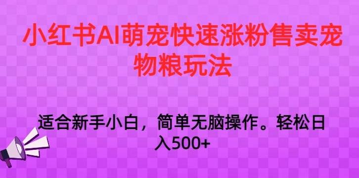 小红书AI萌宠快速涨粉售卖宠物粮玩法，日入1000+【揭秘】-蜜桃网创
