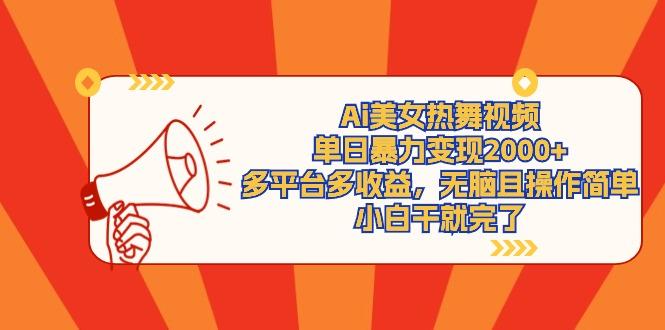 (9271期)Ai美女热舞视频，单日暴力变现2000+，多平台多收益，无脑且操作简单，小…-蜜桃网创