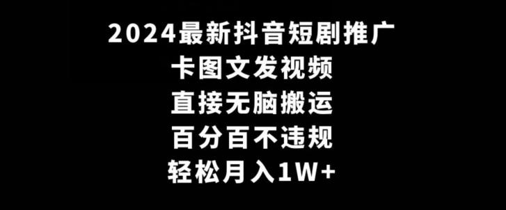 2024最新抖音短剧推广，卡图文发视频，直接无脑搬，百分百不违规，轻松月入1W+【揭秘】-蜜桃网创