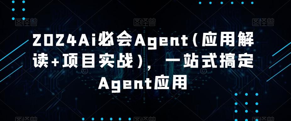 2024Ai必会Agent(应用解读+项目实战)，一站式搞定Agent应用-蜜桃网创