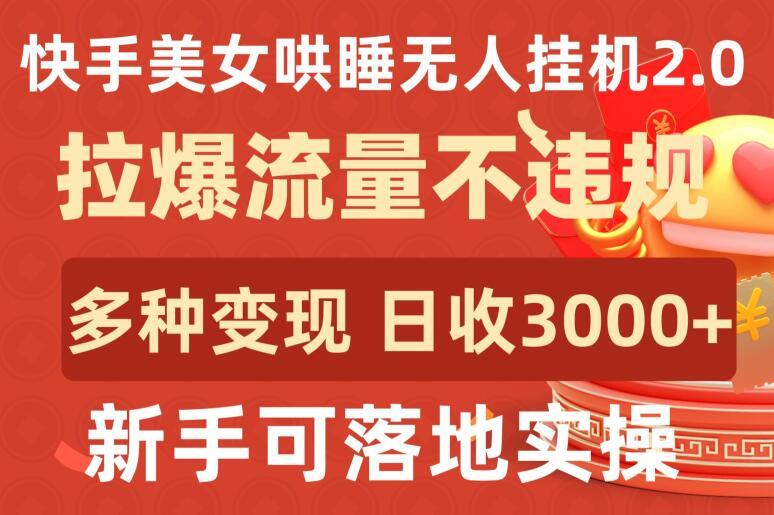 快手美女哄睡无人挂机2.0.拉爆流量不违规，多种变现途径，日收3000+，新手可落地实操【揭秘】-蜜桃网创