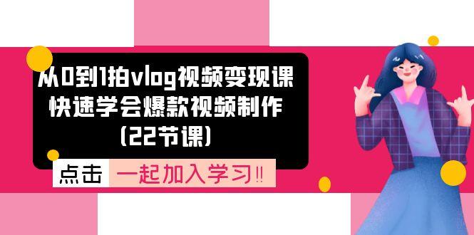 从0到1拍vlog视频变现课：快速学会爆款视频制作(22节课-蜜桃网创