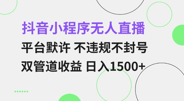 抖音小程序无人直播 平台默许 不违规不封号 双管道收益 日入多张 小白也能轻松操作【仅揭秘】-蜜桃网创
