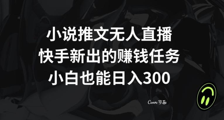 小说推文无人直播，快手新出的赚钱任务，小白也能日入300+【揭秘】-蜜桃网创