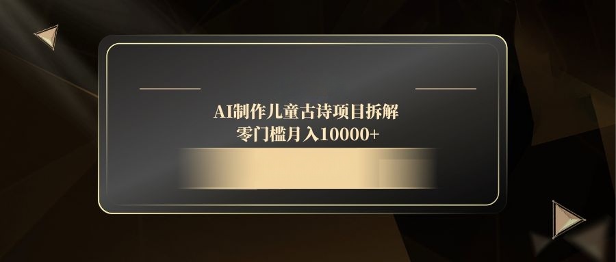 AI制作儿童古诗项目拆解，零门槛月入10000+-蜜桃网创