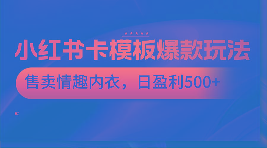 小红书卡模板爆款玩法，售卖情趣内衣，日盈利500+-蜜桃网创