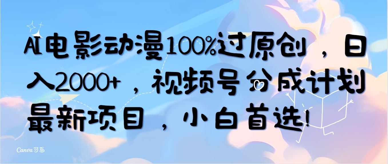 (10052期)AI电影动漫100%过原创，日入2000+，视频号分成计划最新项目，小白首选！-蜜桃网创