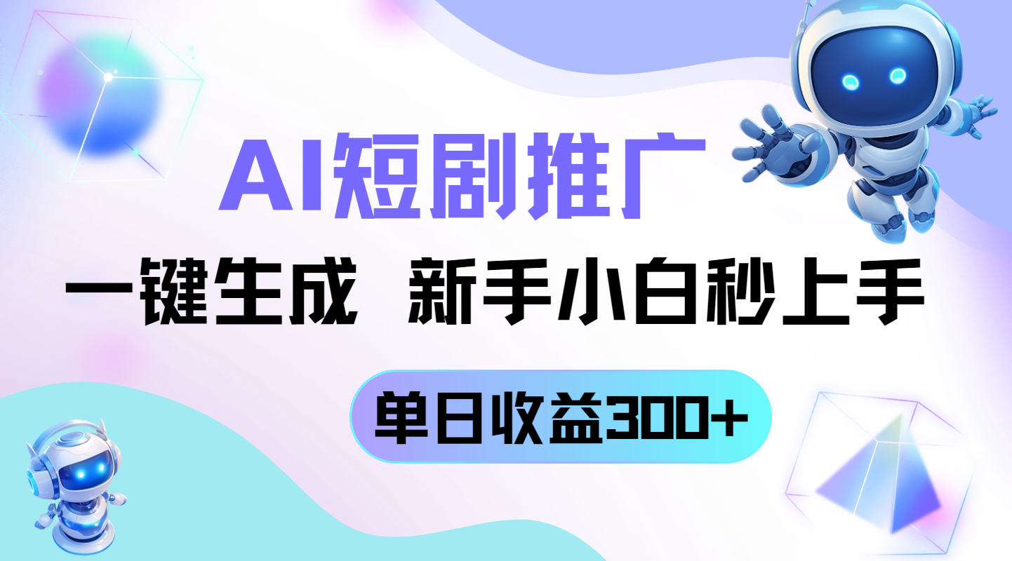 短剧推广新玩法，AI一键生成，新手小白秒上手，单日收益300+-蜜桃网创