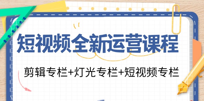 短视频全新运营课程:剪辑专栏+灯光专栏+短视频专栏(23节课)-蜜桃网创