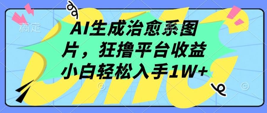 AI生成治愈系图片，狂撸平台收益，小白轻松入手1W+【揭秘】-蜜桃网创