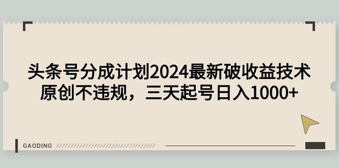 (9455期)头条号分成计划2024最新破收益技术，原创不违规，三天起号日入1000+-蜜桃网创