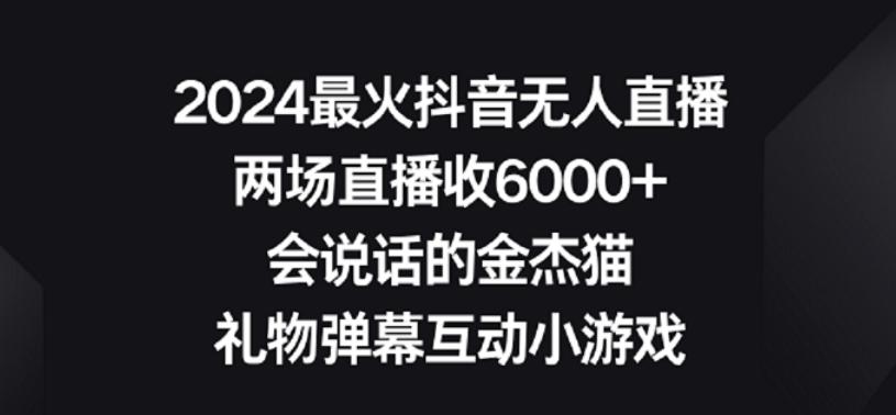 2024最火抖音无人直播，两场直播收6000+，礼物弹幕互动小游戏【揭秘】-蜜桃网创