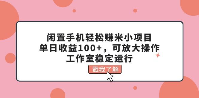 闲置手机轻松赚米小项目，单日收益100+，可放大操作，工作室稳定运行-蜜桃网创