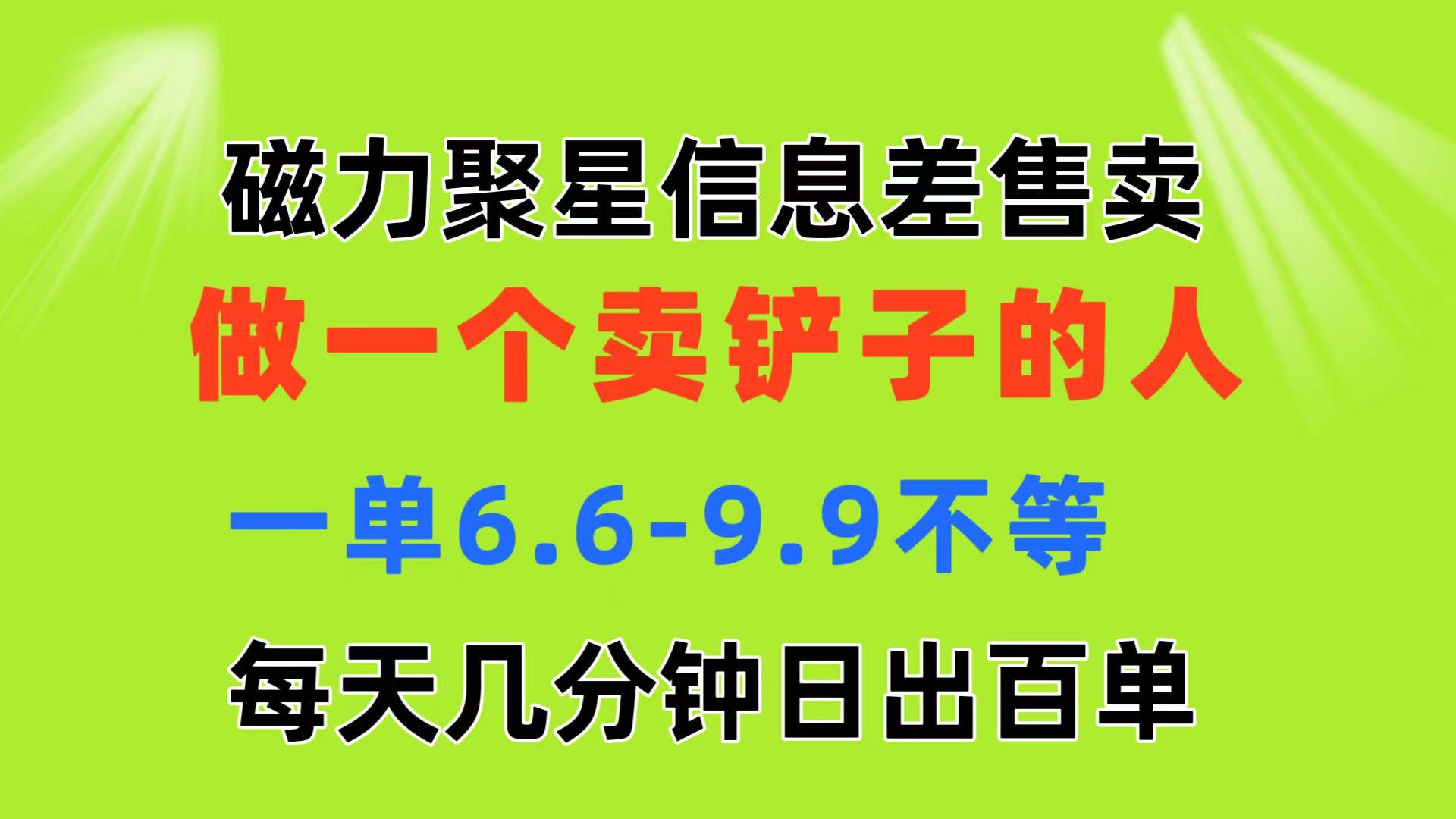 磁力聚星信息差 做一个卖铲子的人 一单6.6-9.9不等  每天几分钟 日出百单-蜜桃网创