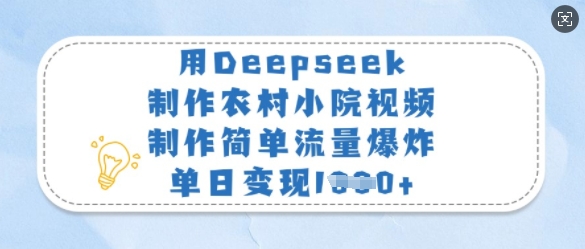 用Deepseek制作农村小院视频，制作简单流量爆炸，单日变现多张-蜜桃网创
