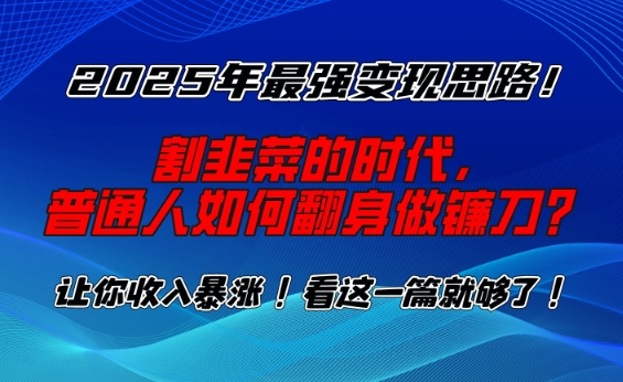 2025年最强变现思路，割韭菜的时代， 普通人如何翻身做镰刀？【揭秘】-蜜桃网创