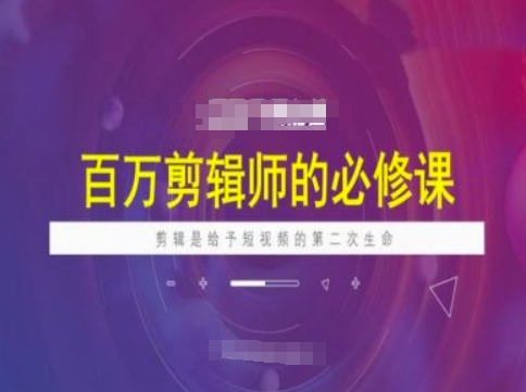 百万剪辑师必修课，剪辑是给予短视频的第二次生命-蜜桃网创