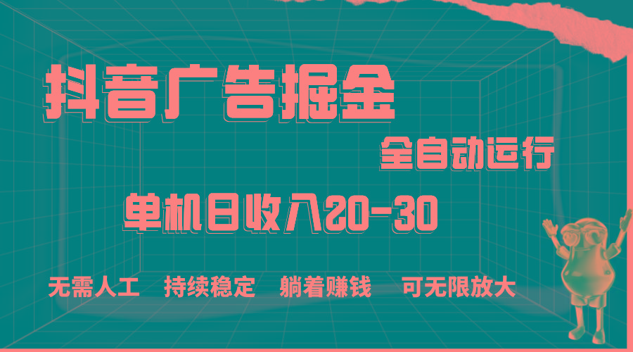 抖音广告掘金，单机产值20-30，全程自动化操作-蜜桃网创